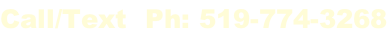 Call/Text  Ph: 519-774-3268